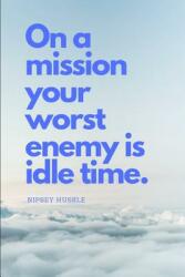 On a Mission Your Worst Enemy Is Idle Time: Nipsey Hussle Quote (ISBN: 9781092744782)