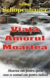 Viata, amorul, moartea - Arthur Schopenhauer (ISBN: 9789736364938)