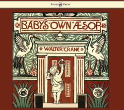 Baby's Own Aesop - Being the Fables Condensed in Rhyme with Portable Morals - Illustrated by Walter Crane - Walter Crane, Walter Crane (ISBN: 9781473334885)