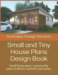 Small and Tiny House Plans Design Book: Small home plans + granny flat plans in Metric and Feet and Inches - House Plans, Chris Morris (ISBN: 9798607488710)