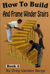 How To Build And Frame Winder Stairs - Greg Vanden Berge (ISBN: 9781514224779)