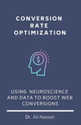 Conversion Rate Optimization: Using Neuroscience And Data To Boost Web Conversions - Ali Nasser (ISBN: 9781083088871)