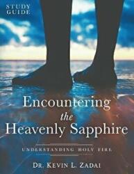 Study Guide: ENCOUNTERING THE HEAVENLY SAPPHIRE: Understanding Holy Fire - Kevin L. Zadai (ISBN: 9798639273971)