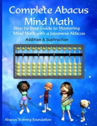 Complete Abacus Mind Math: Step by Step Guide to Mastering Mind Math with a Japanese Abacus - Abacus Training Foundation (ISBN: 9781977830364)