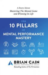 The 10 Pillars of Mental Performance Mastery - Brian Cain (ISBN: 9781724747945)