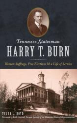 Tennessee Statesman Harry T. Burn: Woman Suffrage Free Elections and a Life of Service (ISBN: 9781540240156)