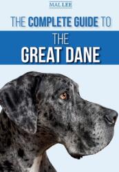 The Complete Guide to the Great Dane: Finding Selecting Raising Training Feeding and Living with Your New Great Dane Puppy (ISBN: 9781952069031)