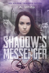 Shadow's Messenger: An Aileen Traver's Novel - T A White (ISBN: 9781539198048)