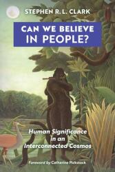 Can We Believe in People? : Human Significance in an Interconnected Cosmos (ISBN: 9781621385097)