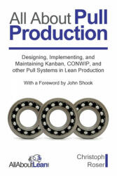 All About Pull Production: Designing Implementing and Maintaining Kanban CONWIP and other Pull Systems in Lean Production (ISBN: 9783963820281)