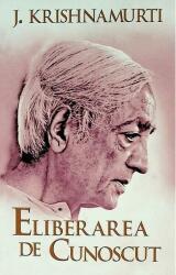 Eliberarea de cunoscut - Jiddu Krishnamurti (ISBN: 9789731119014)