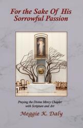 For the Sake of His Sorrowful Passion: Praying the Divine Mercy Chaplet with Scripture and Art (ISBN: 9781735238814)