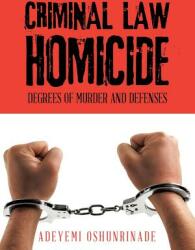Criminal Law Homicide: Degrees Of Murder And Defenses (ISBN: 9781504901444)