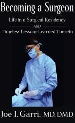 Becoming a Surgeon: Life in a Surgical Residency and Timeless Lessons Learned Therein (ISBN: 9781949642636)