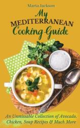 My Mediterranean Cooking Guide: An Unmissable Collection of Avocado Chicken Soup Recipes & Much More (ISBN: 9781802698824)