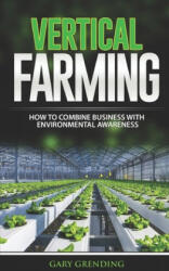 Vertical Farming: How to combine business with environmental awareness - Gary Grending (ISBN: 9781698946382)