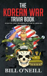 The Korean War Trivia Book: Interesting Stories and Random Facts From The Korean War - Bill O'Neill (ISBN: 9781719567299)