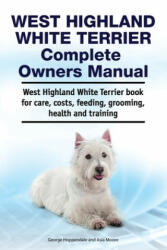 West Highland White Terrier Complete Owners Manual. West Highland White Terrier book for care, costs, feeding, grooming, health and training. - George Hoppendale (ISBN: 9781788651172)