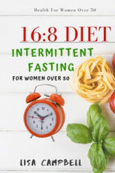16: 8 DIET: Intermittent Fasting For Women Over 50 - Lisa Campbell (ISBN: 9798613933945)