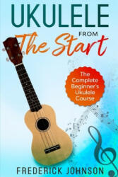Ukulele From The Start: The Complete Beginner's Ukulele Course (ISBN: 9781650795119)