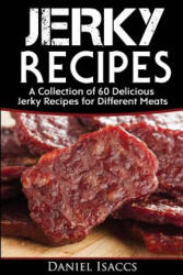 Jerky Recipes: Delicious Jerky Recipes, a Jerky Cookbook with Beef, Turkey, Fish, Game, Venison. Ultimate Jerky Making, Impress Frien - Daniel Isaccs (ISBN: 9781974142644)
