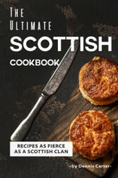 The Ultimate Scottish Cookbook: Recipes as Fierce as a Scottish Clan - Dennis Carter (ISBN: 9781709768309)