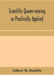 Scientific queen-rearing as practically applied; being a method by which the best of queen-bees are reared in perfect accord with nature's ways. For t (ISBN: 9789353959098)