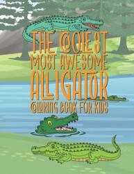 The Coolest Most Awesome Alligator Coloring Book For Kids: 25 Fun Designs For Boys And Girls - Perfect For Young Children Preschool Elementary Toddler (ISBN: 9781711785189)