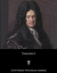 Theodicy: Essays on the Goodness of God, the Freedom of Man, and the Origin of Evil - Gottfried Wilhelm Leibniz (ISBN: 9781546518044)