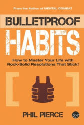 Bulletproof Habits: How to Master Your Life with Rock-Solid Resolutions that Stick! - Phil Pierce (ISBN: 9781675772881)