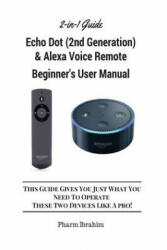 All-New Echo Dot (2nd Generation) & Alexa Voice Remote Beginner's User Manual: This Guide Gives You Just What You Need to Operate These Two Devices Li - Pharm Ibrahim (ISBN: 9781541306929)