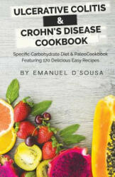 Ulcerative Colitis & Crohn's Disease Cookbook: Specific Carbohydrate Diet & Paleo Cookbook Featuring 170 Delicious Easy Recipes - Emanuel D'Sousa (ISBN: 9781973881568)