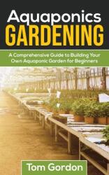 Aquaponics Gardening: A Beginner's Guide to Building Your Own Aquaponic Garden (ISBN: 9781951345181)