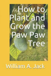 How to Plant and Grow the Paw Paw Tree - William a Jack (ISBN: 9781790989171)