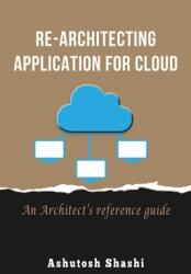 Re-Architecting Application for Cloud: An Architect's reference guide (ISBN: 9781735222202)