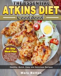 The Essential Atkins Diet Cookbook: Healthy Quick Easy and Delicious Recipes with 28-Day Meal Plan to Lose Weight Fast Increase your Energy and Det (ISBN: 9781913982546)