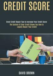 Credit Score: The System of Clear Credit Shows You How to Legally Repair Your Credit (ISBN: 9781990084713)
