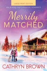 Merrily Matched: Large Print - An Alaska Matchmakers Romance Book 3.5 (ISBN: 9781945527456)