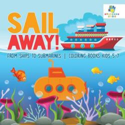 Sail Away! - From Ships to Submarines - Coloring Books Kids 5-7 (ISBN: 9781645211945)