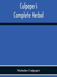 Culpeper'S Complete Herbal: Consisting Of A Comprehensive Description Of Nearly All Herbs With Their Medicinal Properties And Directions For Compo (ISBN: 9789354219931)
