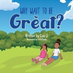 Why Wait To Be Great? (ISBN: 9781735472706)