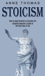 Stoicism: How to Apply Stoicism in Everyday Life (ISBN: 9781989744758)