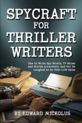 Spycraft for Thriller Writers: How to Write Spy Novels TV Shows and Movies Accurately and Not Be Laughed at by Real-Life Spies - "" (ISBN: 9781949173062)