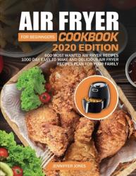 Air Fryer Cookbook For Beginners #2020: 600 Most Wanted Air Fryer Recipes: 1000 Day Easy to Make and Delicious Air Fryer Recipes Plan For Your Family (ISBN: 9781952832079)