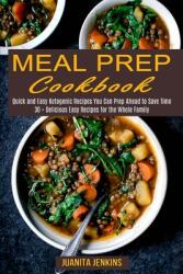 Meal Prep Cookbook: Quick and Easy Ketogenic Recipes You Can Prep Ahead to Save Time (ISBN: 9781990169687)