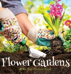 Flower Gardens A No Text Picture Book: A Calming Gift for Alzheimer Patients and Senior Citizens Living With Dementia (ISBN: 9781990181306)