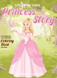 Color My Own Princess Story: An Immersive Customizable Coloring Book for Kids (ISBN: 9781951374389)