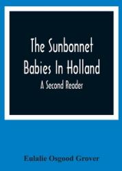 The Sunbonnet Babies In Holland; A Second Reader (ISBN: 9789354366413)