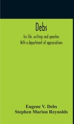 Debs: His Life Writings And Speeches. With A Department Of Appreciations (ISBN: 9789354212291)