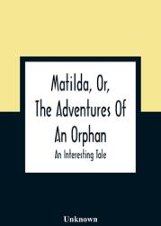 Matilda Or The Adventures Of An Orphan: An Interesting Tale (ISBN: 9789354360572)